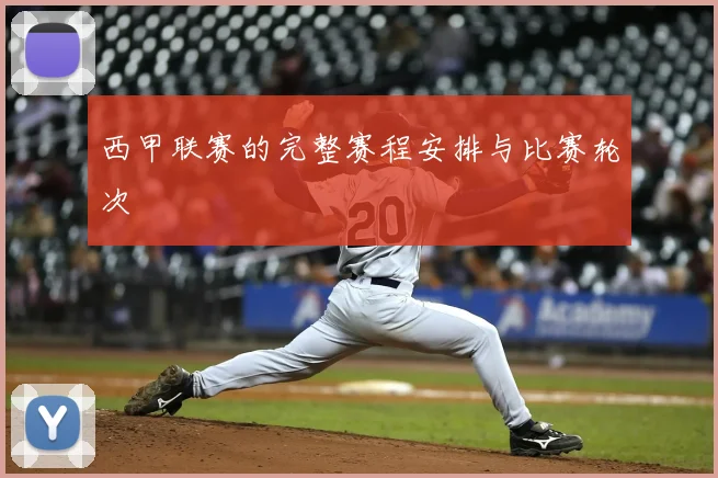 西甲联赛的完整赛程安排与比赛轮次